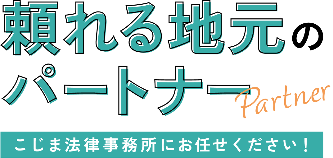 頼れる地元のパートナーこじま法律事務所にお任せください!